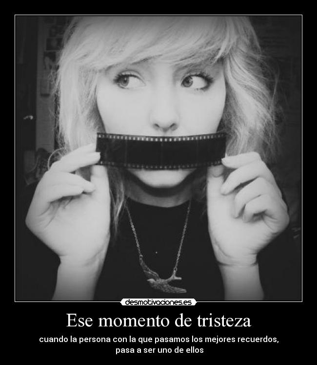 Ese momento de tristeza - cuando la persona con la que pasamos los mejores recuerdos,
pasa a ser uno de ellos