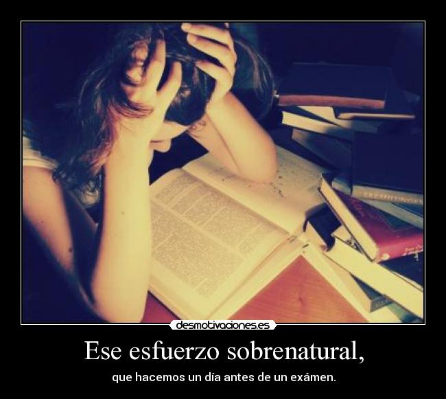 Ese esfuerzo sobrenatural, -