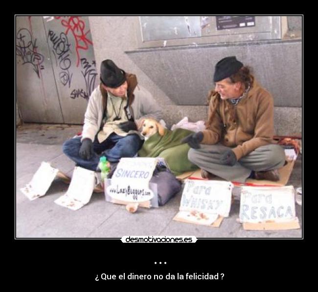 ... - ¿ Que el dinero no da la felicidad ?