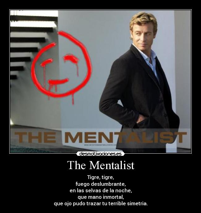 The Mentalist - Tigre, tigre,
fuego deslumbrante,
en las selvas de la noche,
que mano inmortal,
que ojo pudo trazar tu terrible simetria.