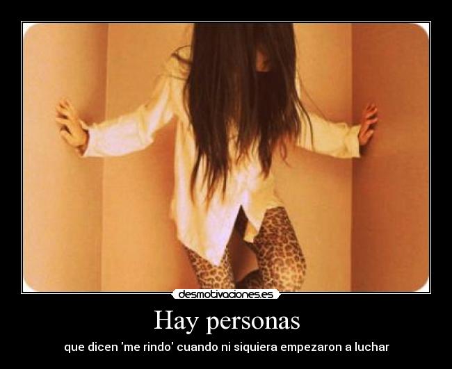 Hay personas - que dicen me rindo cuando ni siquiera empezaron a luchar