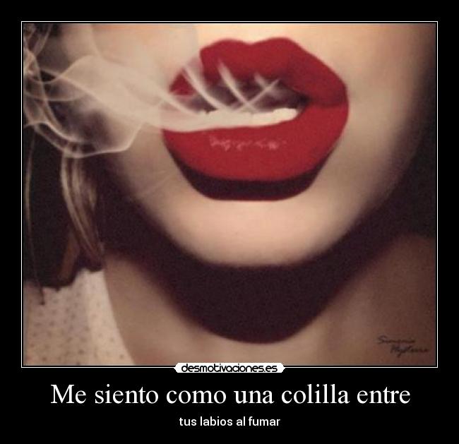 Me siento como una colilla entre - 