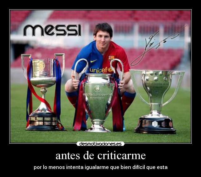 antes de criticarme - por lo menos intenta igualarme que bien difícil que esta