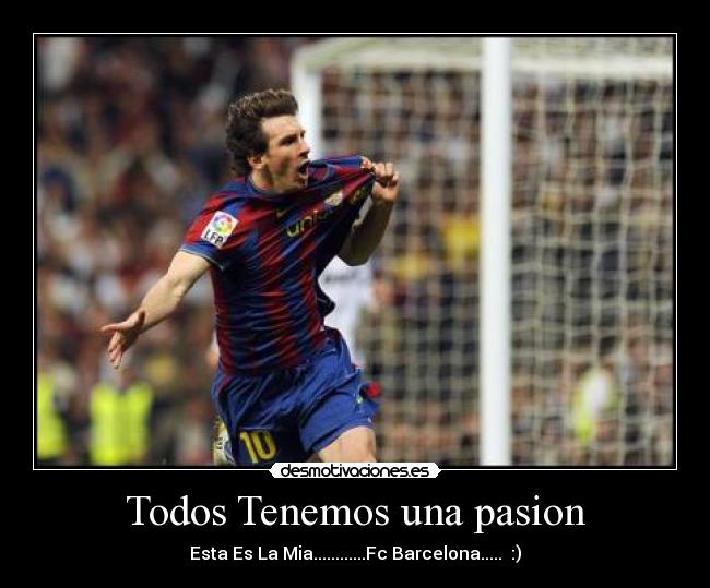 Todos Tenemos una pasion - Esta Es La Mia............Fc Barcelona..... :)