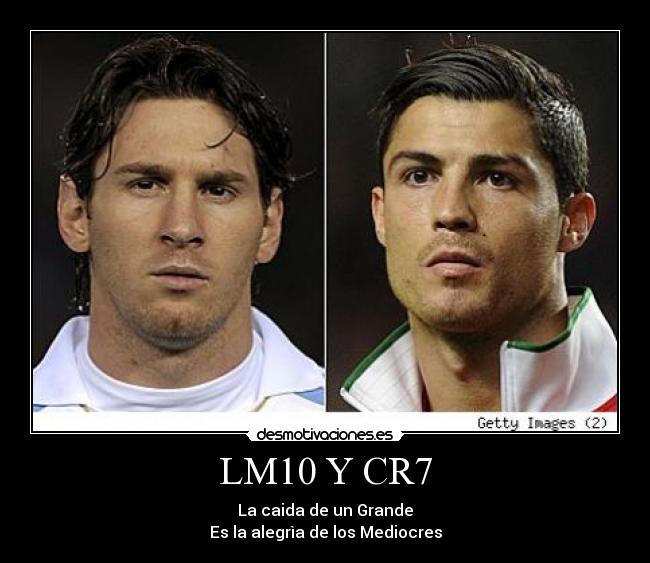 LM10 Y CR7 - La caida de un Grande
Es la alegrìa de los Mediocres