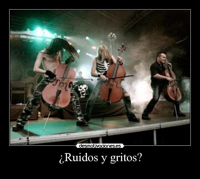 ¿Ruidos y gritos? -