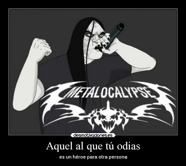 Aquel al que tú odias - es un héroe para otra persona