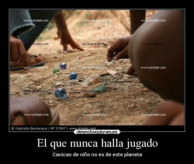 El que nunca halla jugado - Canicas de niño no es de este planeta
