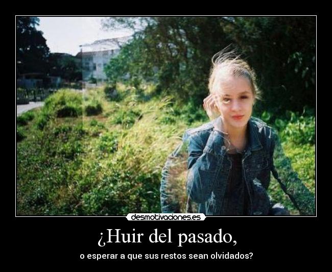 ¿Huir del pasado, -
