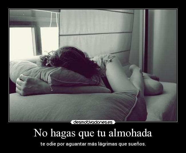 No hagas que tu almohada -