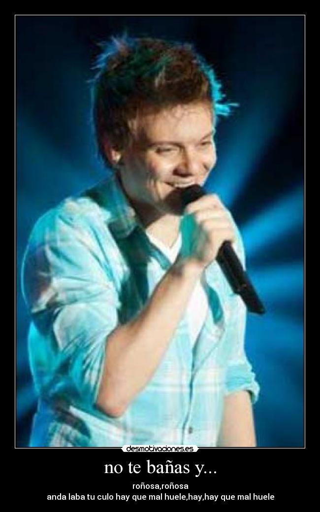no te bañas y... -