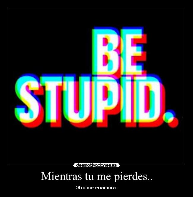 Mientras tu me pierdes.. - Otro me enamora..