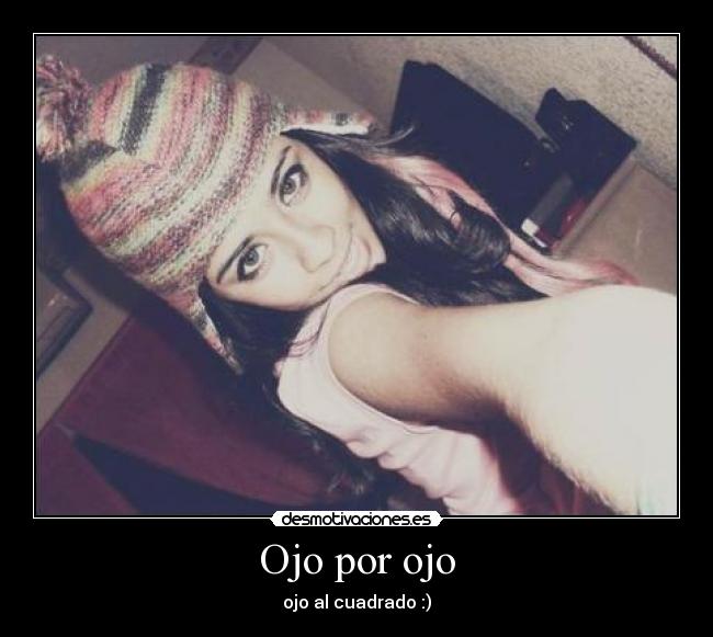 Ojo por ojo - ojo al cuadrado :)