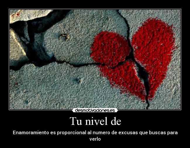 Tu nivel de - Enamoramiento es proporcional al numero de excusas que buscas para verlo