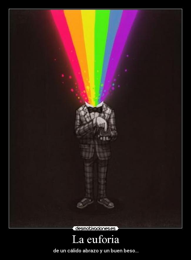 La euforia - de un cálido abrazo y un buen beso...
