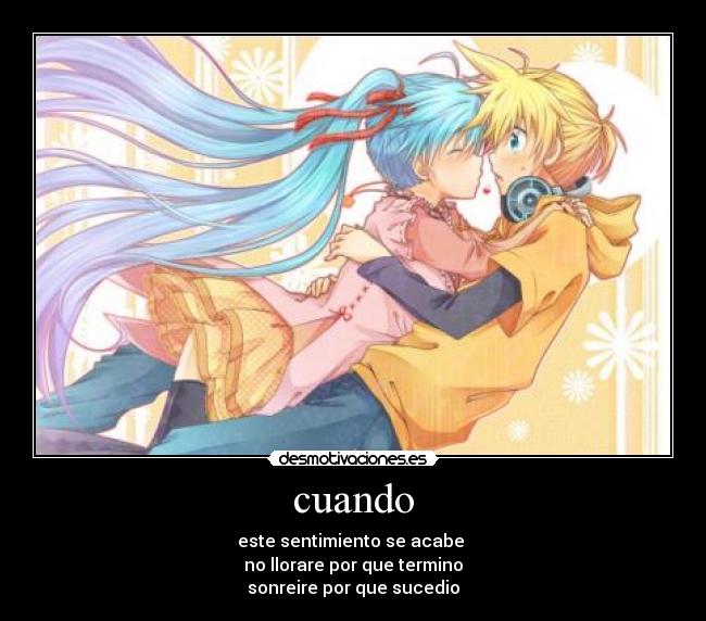 cuando - este sentimiento se acabe
no llorare por que termino
sonreire por que sucedio