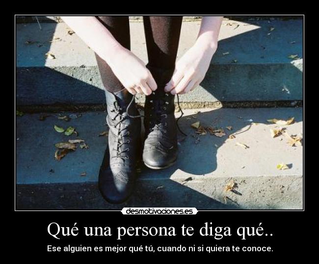Qué una persona te diga qué.. - Ese alguien es mejor qué tú, cuando ni si quiera te conoce.