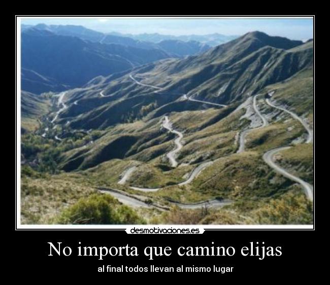 No importa que camino elijas - al final todos llevan al mismo lugar