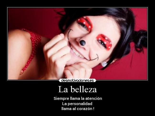La belleza - Siempre llama la atención
La personalidad
llama al corazón !