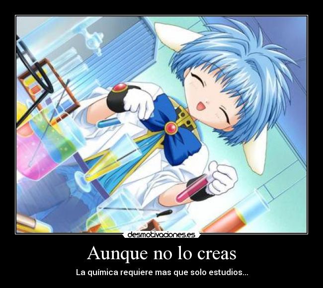 Aunque no lo creas - La química requiere mas que solo estudios...