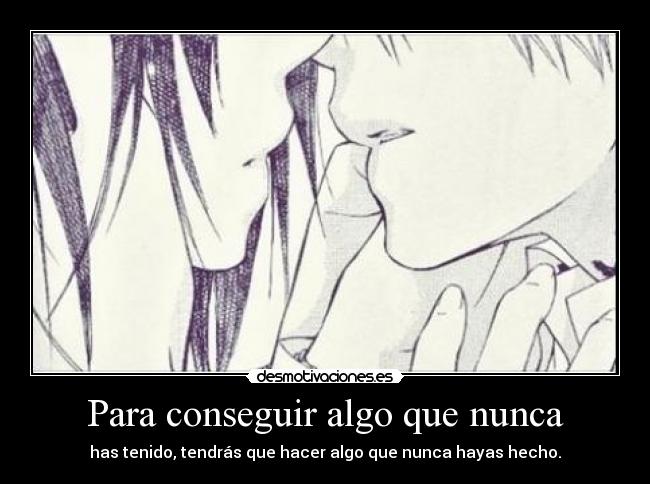 Para conseguir algo que nunca - 