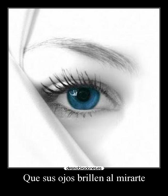Que sus ojos brillen al mirarte -