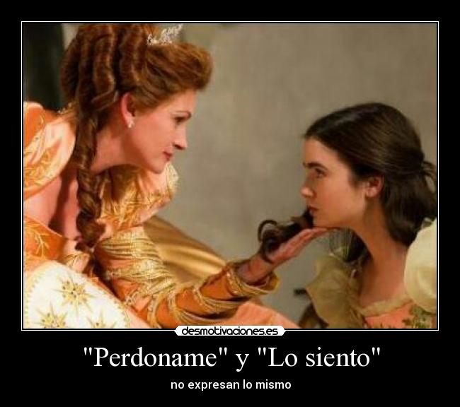 Perdoname y Lo siento - no expresan lo mismo