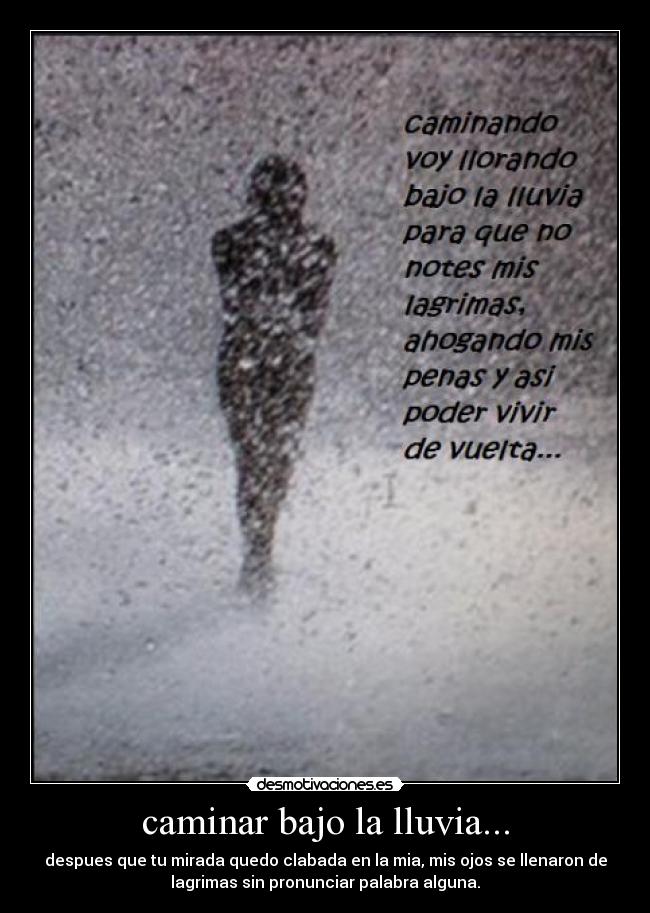 caminar bajo la lluvia... - despues que tu mirada quedo clabada en la mia, mis ojos se llenaron de
lagrimas sin pronunciar palabra alguna.