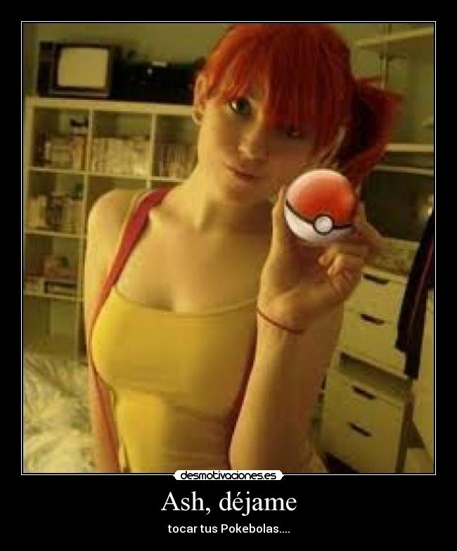 Ash, déjame - tocar tus Pokebolas....