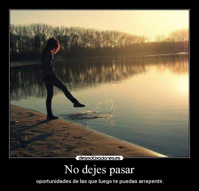 No dejes pasar - oportunidades de las que luego te puedas arrepentir.