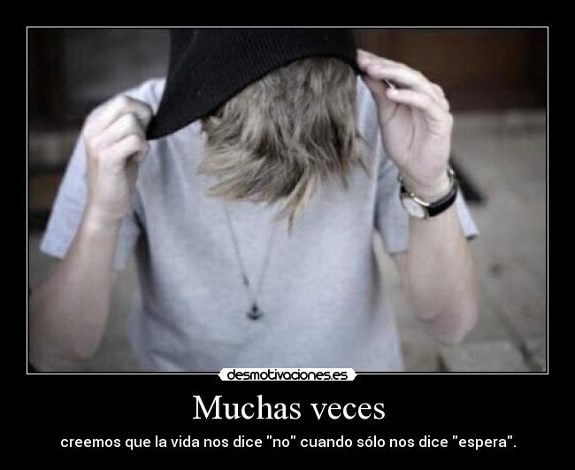 Muchas veces - creemos que la vida nos dice no cuando sólo nos dice espera.