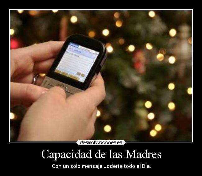 Capacidad de las Madres - Con un solo mensaje Joderte todo el Dia.