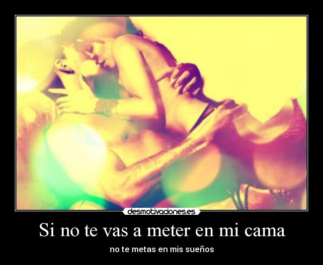 Si no te vas a meter en mi cama -