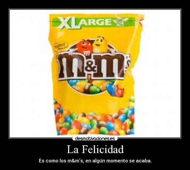 La Felicidad - Es como los m&ms, en algún momento se acaba.