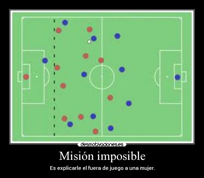 Misión imposible - Es explicarle el fuera de juego a una mujer.