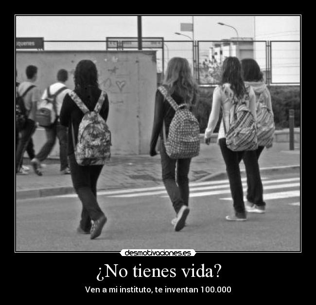 ¿No tienes vida? - Ven a mi instituto, te inventan 100.000