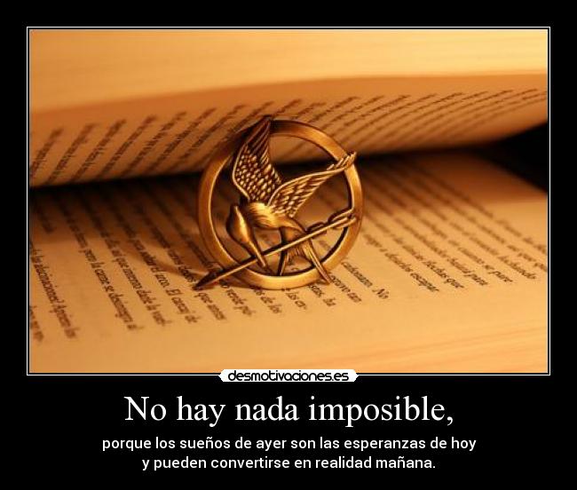 No hay nada imposible, - porque los sueños de ayer son las esperanzas de hoy
y pueden convertirse en realidad mañana.