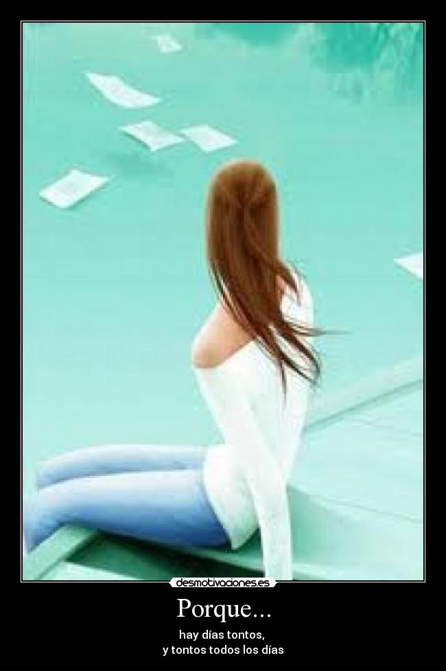 Porque... - hay días tontos,
y tontos todos los días