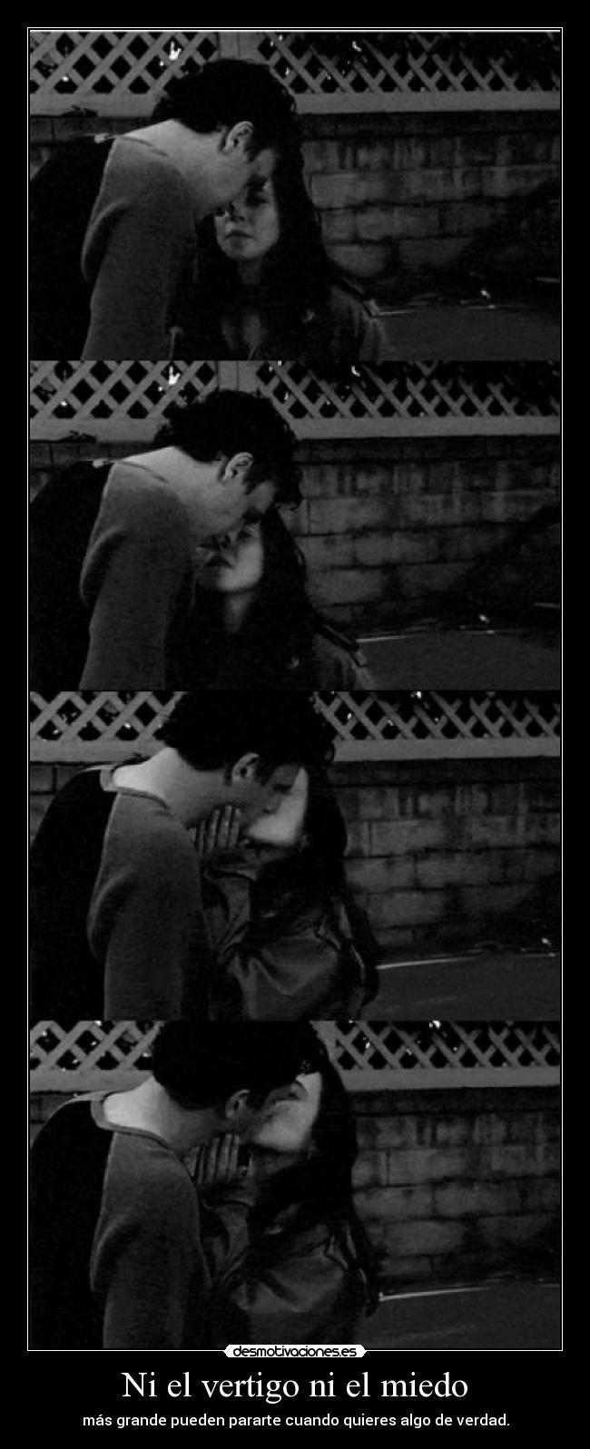 Ni el vertigo ni el miedo - más grande pueden pararte cuando quieres algo de verdad.