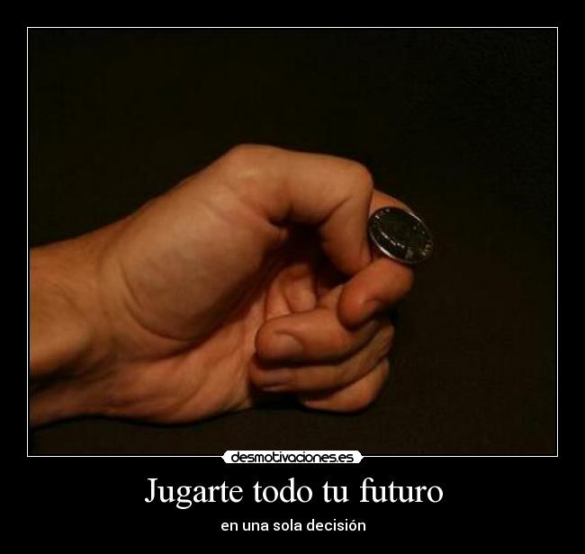 Jugarte todo tu futuro - en una sola decisión