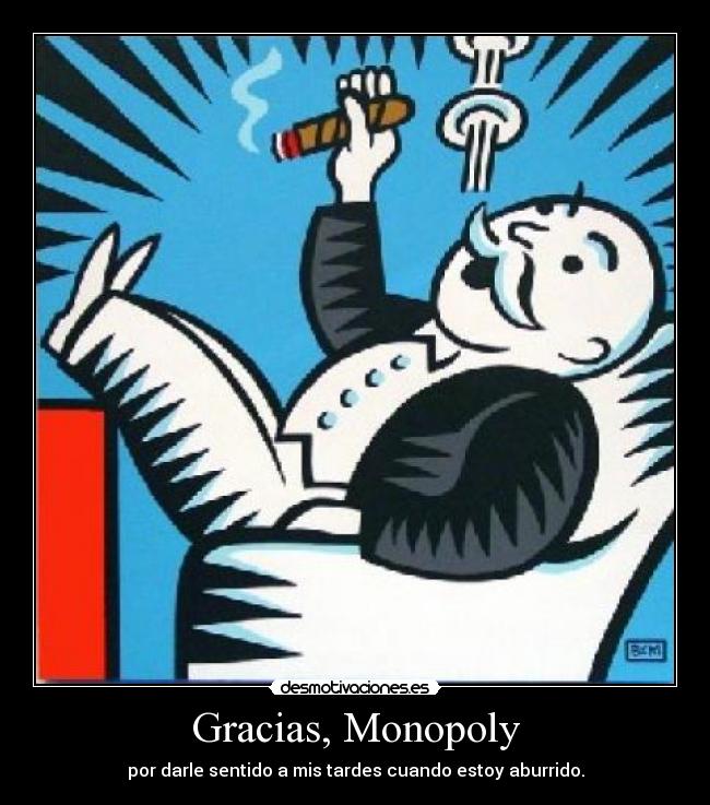 Gracias, Monopoly - por darle sentido a mis tardes cuando estoy aburrido.