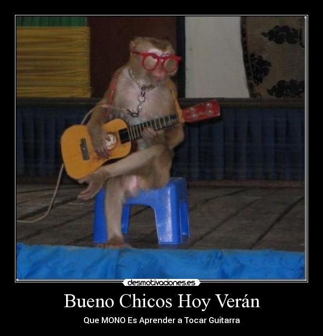 Bueno Chicos Hoy Verán - Que MONO Es Aprender a Tocar Guitarra