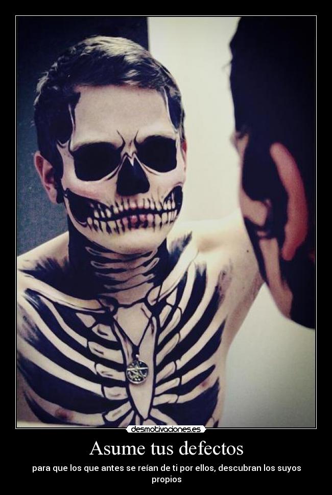 Asume tus defectos - para que los que antes se reían de ti por ellos, descubran los suyos propios