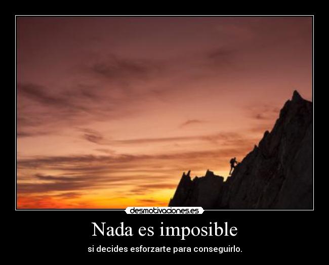 Nada es imposible - si decides esforzarte para conseguirlo.