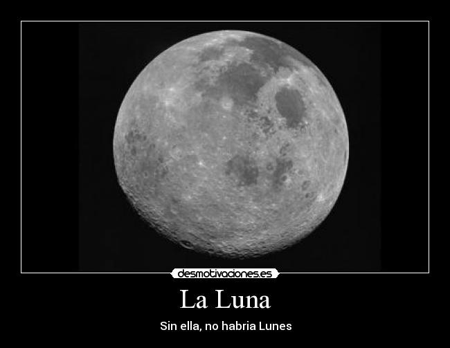 La Luna - Sin ella, no habria Lunes