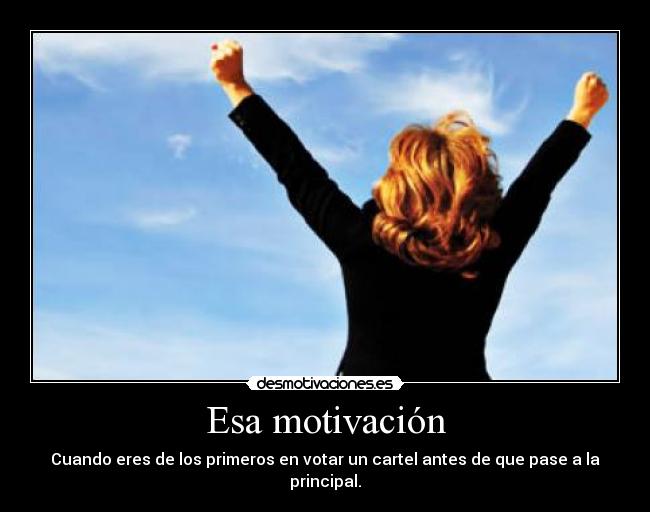 Esa motivación - Cuando eres de los primeros en votar un cartel antes de que pase a la principal.
