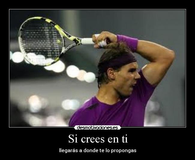 Si crees en ti - llegarás a donde te lo propongas