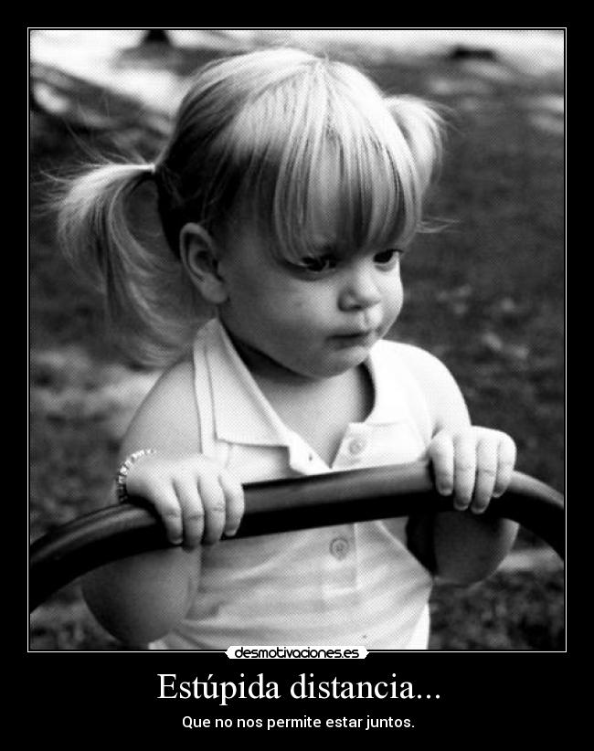 Estúpida distancia... -