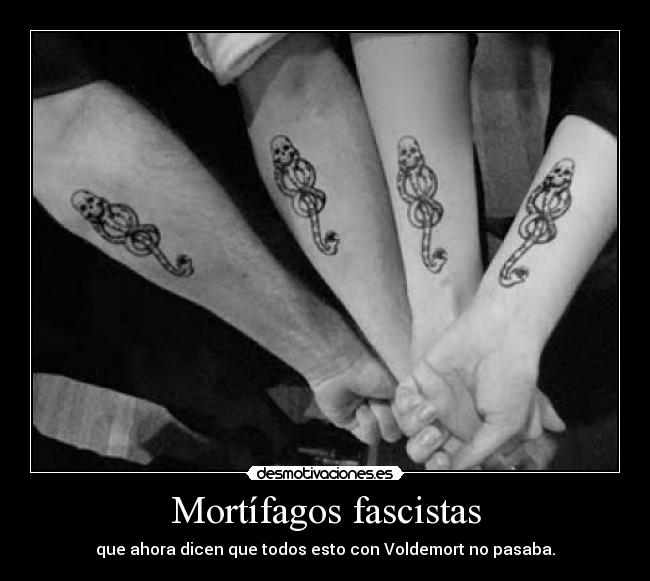 Mortífagos fascistas - que ahora dicen que todos esto con Voldemort no pasaba.