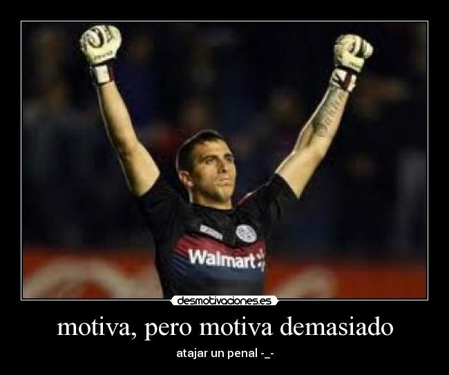motiva, pero motiva demasiado - atajar un penal -_-